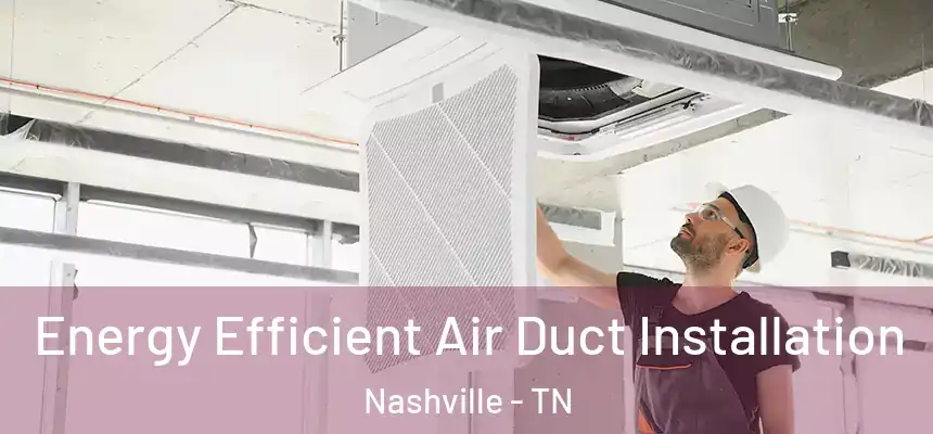 Energy Efficient Air Duct Installation Nashville - TN