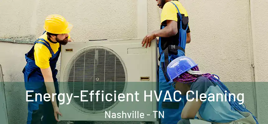  Energy-Efficient HVAC Cleaning Nashville - TN